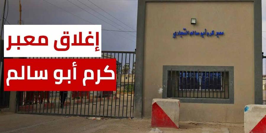  إسرائيل تعيد إغلاق معبر كرم أبو سالم  وتمنع إدخال المساعدات إلى غزة